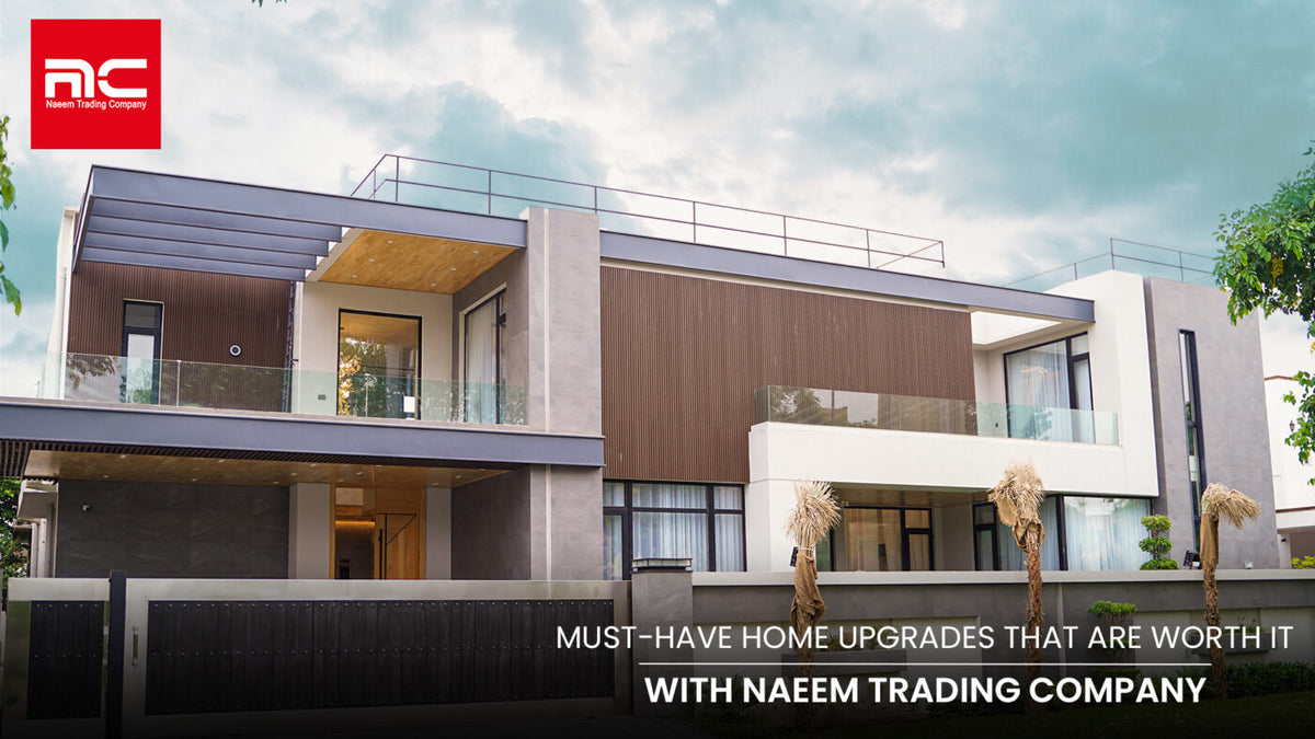 MustHave Home Upgrades That Are Worth It with NAEEM TRADING COMPANY