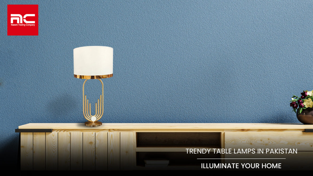 Trendy Table Lamps in Pakistan to Illuminate your Home Naeem Trading Company